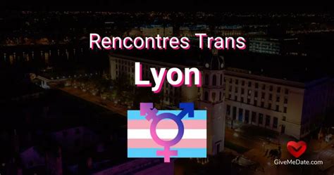 rencontre trans lyon|Rencontre Trans Lyon : Guide 2025 + La meilleure app du moment